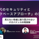 AI時代のセキュリティと「リスクベースアプローチ」の実践術 〜見えない脅威に振り回されないITガバナンスの現実解〜