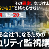 ”気づける会社”になるためのセキュリティ監視講座｜サイバーセキュリティセミナー