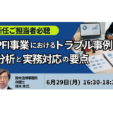 【新任ご担当者必聴】PFI事業におけるトラブル事例の分析と実務対応の要点－6月29日開催