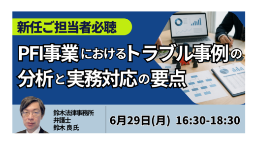 【新任ご担当者必聴】PFI事業におけるトラブル事例の分析と実務対応の要点－6月29日開催