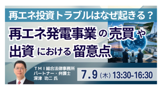 再エネ発電事業の売買や出資における留意点－7月9日開催