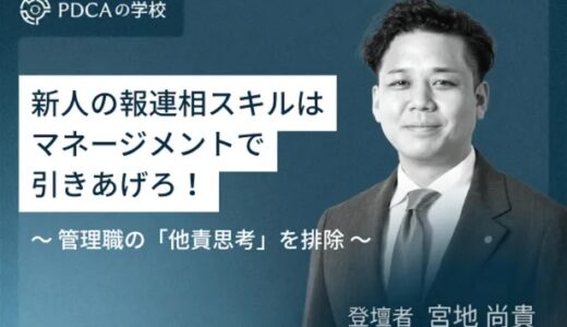 新人の報連相スキルはマネージメントで引きあげろ！～管理職の「他責思考」を排除～