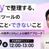 【Dify活用ウェビナー】Difyで整理する、既製AIツールのできること・できないこと〜既存AIツールの限界とDifyによる補完アプローチ〜