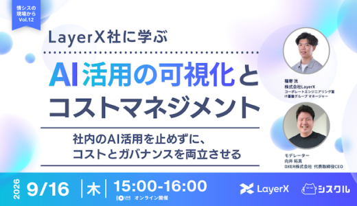LayerX社に学ぶ、AI活用の可視化とコストマネジメント 〜社内のAI活用を止めずに、コストとガバナンスを両立させる〜