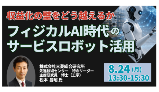 サービスロボットを実証止まりから収益事業へ｜導入・運用モデルと事業化の要諦－8月24日開催