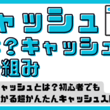 キャッシュとは？初心者でもわかる超かんたんキャッシュ入門。仕組みとトラブル対策