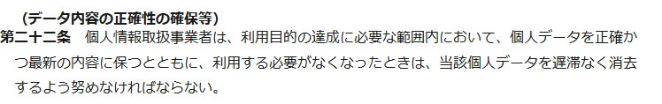 e-Gov法令検索に掲載された個人情報の保護に関する法律第二十二条の条文の画面キャプチャ。データ内容の正確性の確保等として、利用する必要がなくなったときは個人データを遅滞なく消去するよう努めなければならないと記載されている